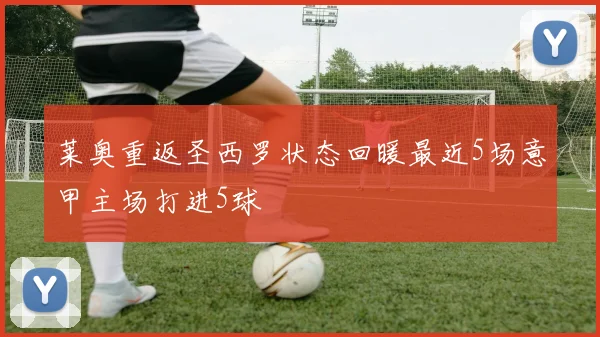 莱奥重返圣西罗状态回暖最近5场意甲主场打进5球