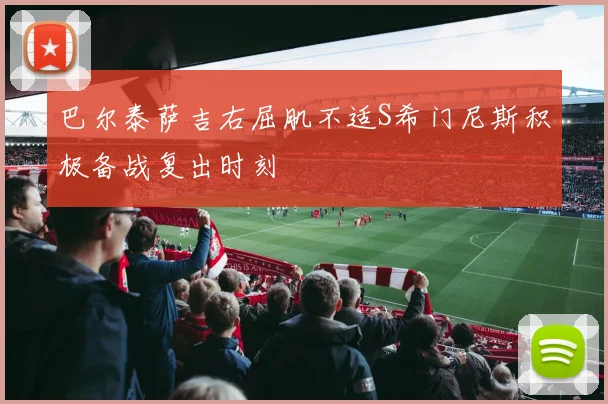 巴尔泰萨吉右屈肌不适S希门尼斯积极备战复出时刻